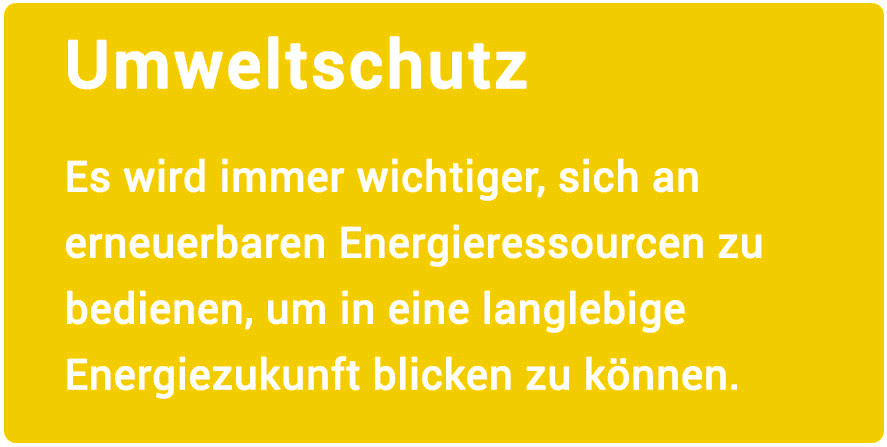 Umweltschutz Starte in eine verantwortungsvolle Zukunft und unterstütze den Umweltschutz mit erneuerbaren Energieressourcen.